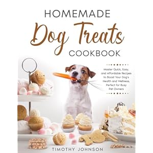 Homemade Dog Treats Cookbook: Master Quick,...