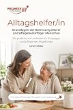 Alltagshelfer/in - Grundlagen der Betreuung älterer und pflegebedürftiger Menschen: Ein praktischer Leitfaden für Einsteiger und pflegende Angehörige (WellnessInPerfektion Fachbücher)