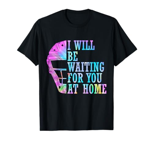 I Will Be Waiting for You at Home Softball Catcher T-Shirt