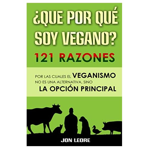 ¿QUE POR QUÉ SOY VEGANO? 121 RAZONES POR LAS CUALES EL VEGANISMO NO ES UNA ALTERNATIVA, SINO LA OPCIÓN PRINCIPAL: Libro para veganos o para regalar a ... y la del planeta respetando a los animales