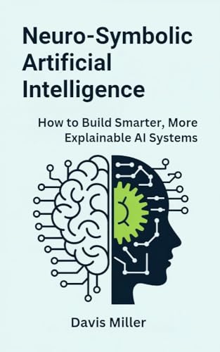 Neuro-Symbolic Artificial Intelligence : How to Build Smarter, Mo...