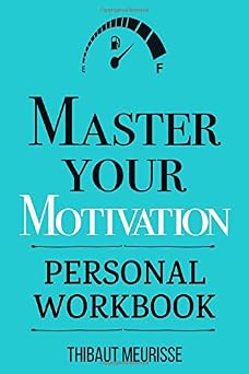 Master Your Motivation A Practical Guide to Unstick Yourself, Build Momentum and Sustain Long-Term Motivation Personal Workbook Mastery Series Workbooks