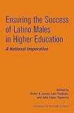 Ensuring the Success of Latino Males in Higher Education: A National Imperative