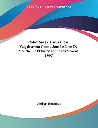 Notice Sur Le Dacus Oleae Vulgairement Connu Sous Le Nom De Mouche De L'Olivier Et Sur Les Moyens (1860) (French Edition)