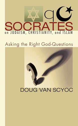 Socrates on Judaism, Christianity, and Islam: Asking the Right God-Questions