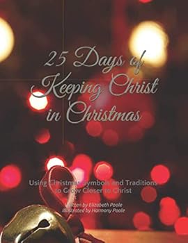 Paperback 25 Days of Keeping Christ in Christmas: Using Christmas Symbols and Traditions to Grow Closer to Christ Book