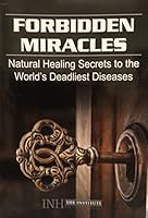 Forbidden Miracles, Natural Healing Secrets to the World’s Deadliest Diseases B09JYKZMPM Book Cover