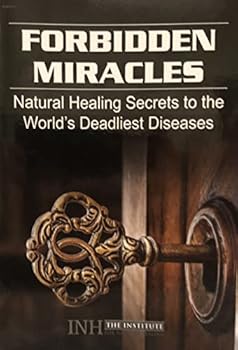 Paperback Forbidden Miracles, Natural Healing Secrets to the World’s Deadliest Diseases Book