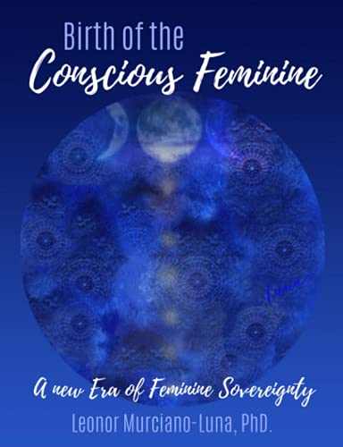 Birth of the Conscious Feminine: A New Era of Feminine Sovereignty