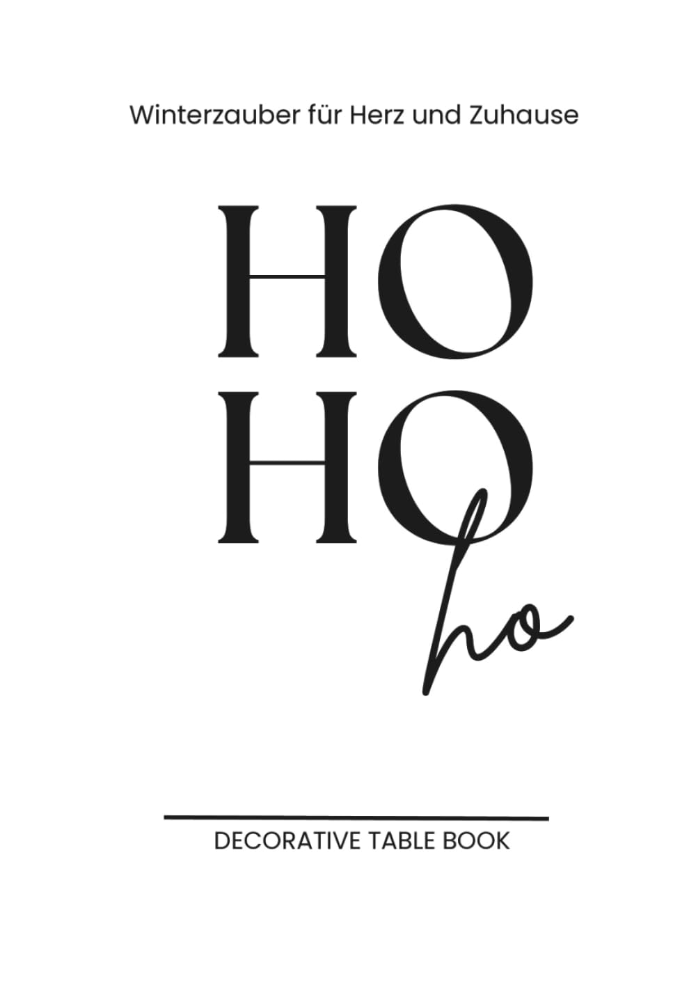Ho Ho Ho "Winterzauber für Herz und Zuhause" ein Dekorationsbuch: Ein stilles Weihnachtsbuch - nostalgisch, dekorativ & mit viel Herz