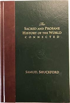 The Sacred And Profane History Of The World Connected Volume 1: From The Creation Of The World To The Dissolution Of The Assyrian Empire