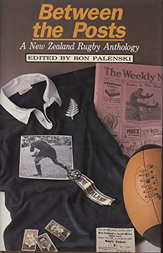 Between the Posts an New Zealand Rugby Anthology