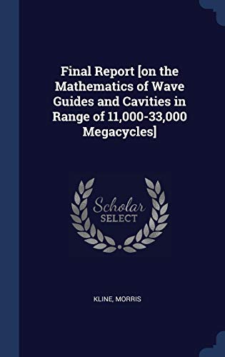 Final Report [on the Mathematics of Wave Guides and Cavities in Range of 11,000-33,000 Megacycles]