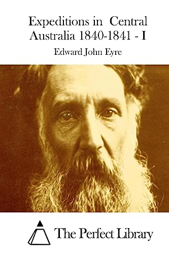 Expeditions in Central Australia 1840-1841 - I (Perfect Library)