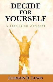 Decide for Yourself: A Theological Workbook by Gordon R. Lewis