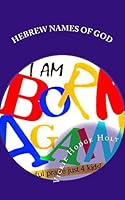 I Am Born Again: The Hebrew Names of God 1512395684 Book Cover
