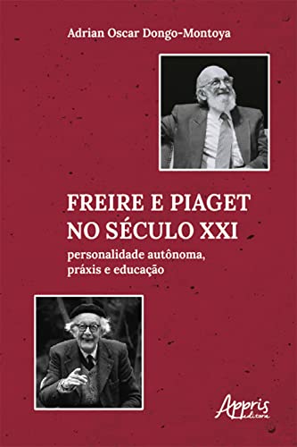 Freire e Piaget no Século XXI: Personalidade Autônoma, Práxis e Educação