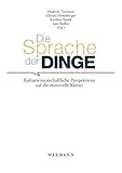  Die Sprache der Dinge. Kulturwissenschaftliche Perspektiven auf die materielle Kultur (Schriftenreihe Museum Europäischer Kulturen)