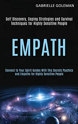 Empath: Self Discovery, Coping Strategies and Survival Techniques for Highly Sensitive People (Connect to Your Spirit Guides With This Secrets Psychics and Empaths for Highly Sensitive People)