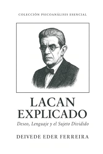 Lacan Explicado: Deseo, Lenguaje y el Sujeto Dividido (Colección Psicoanálisis Esencial)
