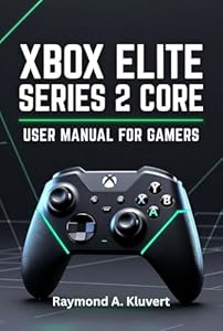 Xbox Elite Series 2 Core User Manual for Gamers: An In-Depth Guide to Setup, Button Mapping, Profile Switching, and Mastering Your Controller (English Edition)