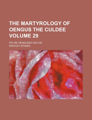The Martyrology of Oengus the Culdee Volume 29; Felire Oengusso Celi de