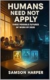 Humans Need Not Apply: Three Possible Futures of Work by 2035