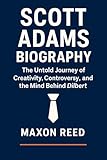 Scott Adams Biography: The Untold Journey of Creativity, Controversy, and the Mind Behind Dilbert (Modern biography series)