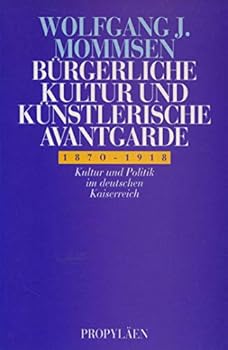 Bürgerliche Kultur und künstlerische Avantgarde: Kultur und Politik im deutschen Kaiserreich 1870 bis 1918