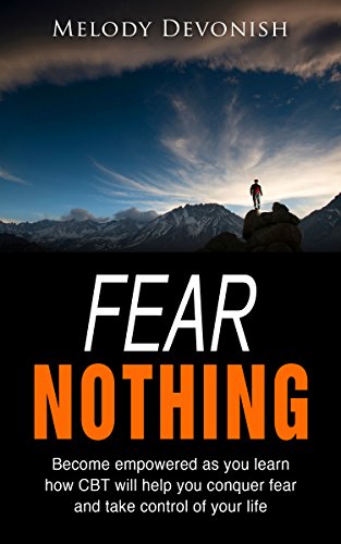 Fear Nothing: Become empowered as you learn how CBT will help you conquer fear and take control of your life (Empowering Change Book 8) (English Edition)