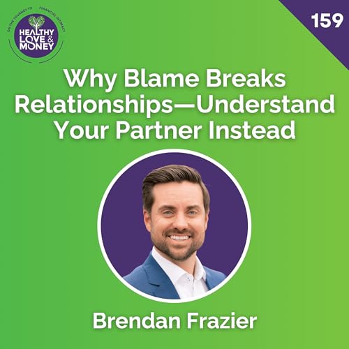 Why Blame Breaks Relationships—Understand Your Partner Instead with Brendan Frazier