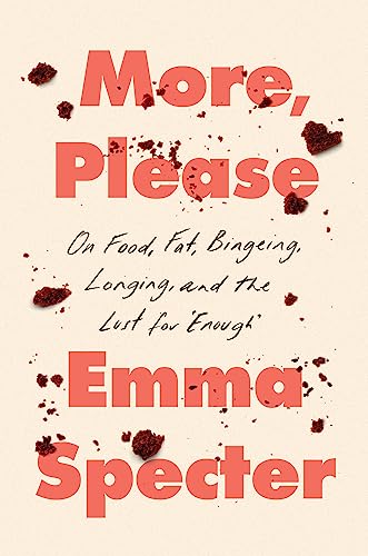 More, Please: On Food, Fat, Bingeing, Longing, and the Lust for "Enough" (English Edition)