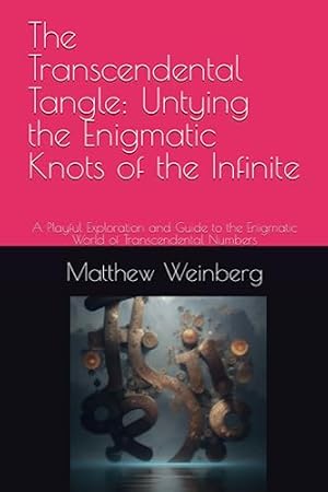 Book cover The Transcendental Tangle: Untying the Enigmatic Knots of the Infinite: A Playful Exploration and Guide to the Enigmatic World of Transcendental ... Unraveling the Secrets of the Numberverse)