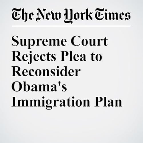 Supreme Court Rejects Plea to Reconsider Obama's Immigration Plan cover art
