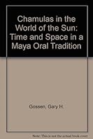 Chamulas in the World of the Sun: Time and Space in a Maya Oral Tradition 0881330914 Book Cover