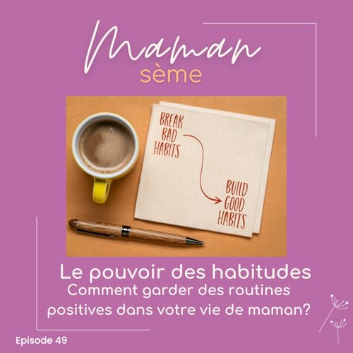 #49 - Le Pouvoir des Habitudes : Comment garder des routines positives dans votre vie de maman?