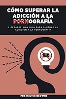Cómo superar la adicción a la pornografía: Liberarse: una guía para superar la adicción a la pornografía (Spanish Edition) B0CW2LTSV2 Book Cover