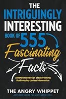 The Intriguingly Interesting Book of 555 Fascinating Facts: A Random Selection of Entertaining But Probably Useless Information 1399911864 Book Cover