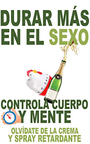 Durar más en el sexo: Controla cuerpo y mente. Olvídate de la crema y spray retardante