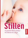 Stillen: Für glückliche Mütter und Babys - Ihr Stillberater für zu Hause