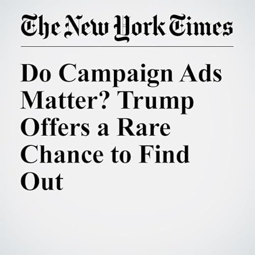 Do Campaign Ads Matter? Trump Offers a Rare Chance to Find Out cover art