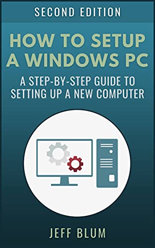 How to Setup a Windows PC: A Step-by-Step Guide to Setting Up and Configuring a New or Existing Computer (Location Independent Series Book 4) (English Edition)