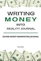 WRITING MONEY INTO REALITY: Guided money manifestation journal. (WRITING INTO REALITY) B095GS1CPR Book Cover