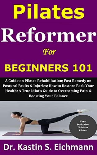 Pilates Reformer for Beginners101: A Guide onPilates Rehabilitation;Fast Remedy onPostural Faults&Injuries;How toRestore… - Image 3