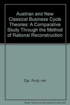 Hardcover AUSTRIAN AND NEW CLASSICAL BUSINESS CYCLE THEORIES: A Comparative Study through the Method of Rational Reconstruction Book