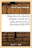  Réparation du sabot des solipèdes à l\'aide de la gutta-percha et de sa dissolution (Éd.1870): Et de Sa Dissolution Dans Le Sulfure de Carbone