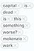 Capital is Dead: Is This Something Worse?