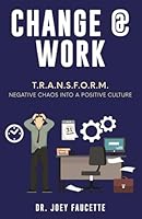Change @ Work: T.R.A.N.S.F.O.R.M. Negative Chaos Into a Positive Culture 1960317288 Book Cover