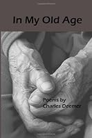 In My Old Age: Poems 0983184054 Book Cover