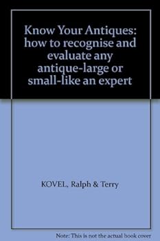 Know Your Antiques: how to recognise and evaluate any antique-large or small-like an expert